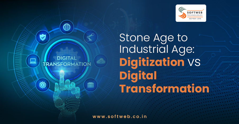 Stone Age to Industrial Age: Digitization vs Digital Transformation