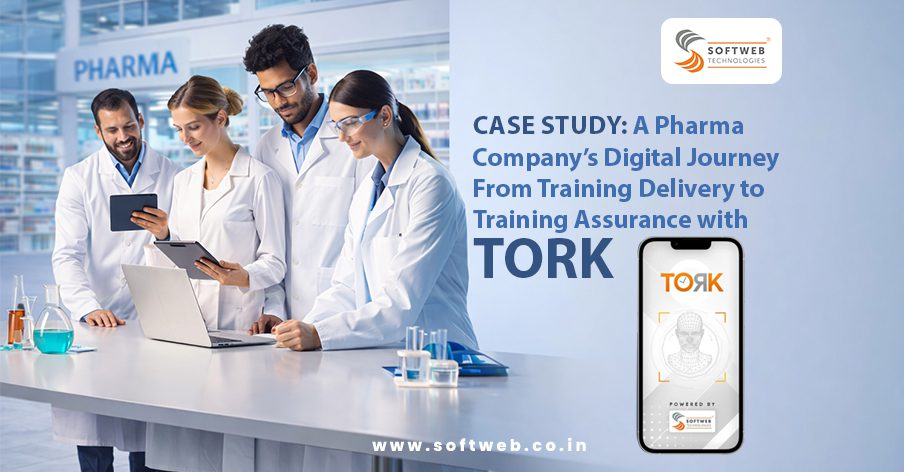 softweb-technologies, tork, A_pharma_companys_digital_journey_from_training_delivery_to_training_assurance_with_TORK